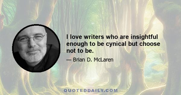 I love writers who are insightful enough to be cynical but choose not to be.