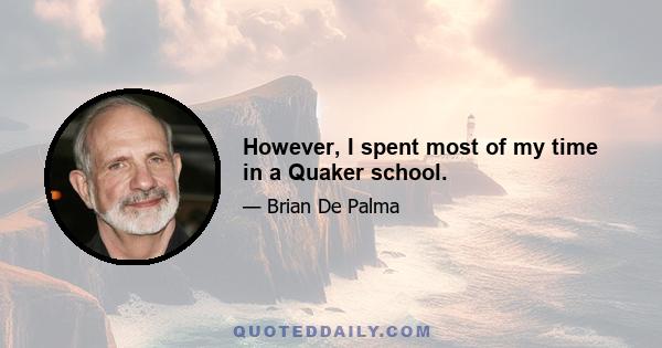 However, I spent most of my time in a Quaker school.