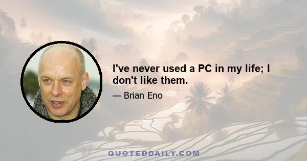 I've never used a PC in my life; I don't like them.