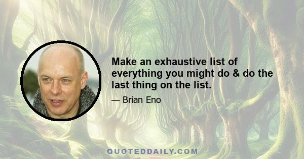 Make an exhaustive list of everything you might do & do the last thing on the list.