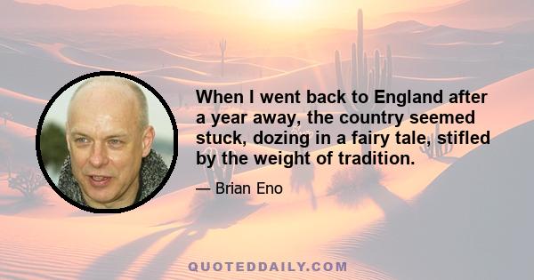 When I went back to England after a year away, the country seemed stuck, dozing in a fairy tale, stifled by the weight of tradition.