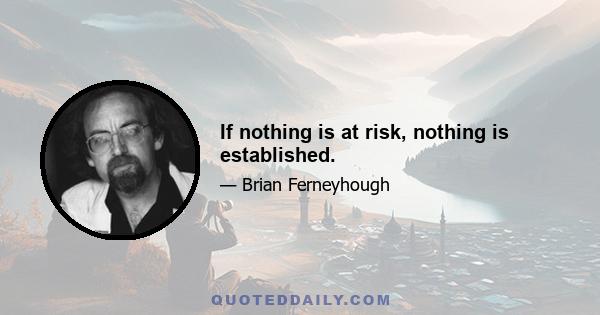 If nothing is at risk, nothing is established.