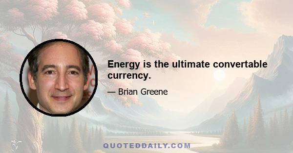 Energy is the ultimate convertable currency.