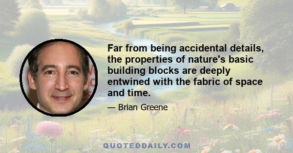 Far from being accidental details, the properties of nature's basic building blocks are deeply entwined with the fabric of space and time.