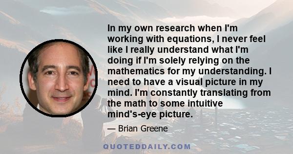 In my own research when I'm working with equations, I never feel like I really understand what I'm doing if I'm solely relying on the mathematics for my understanding. I need to have a visual picture in my mind. I'm