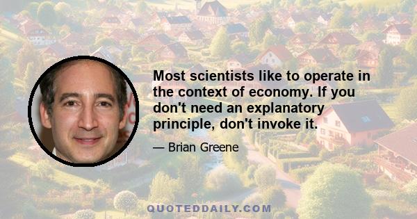 Most scientists like to operate in the context of economy. If you don't need an explanatory principle, don't invoke it.