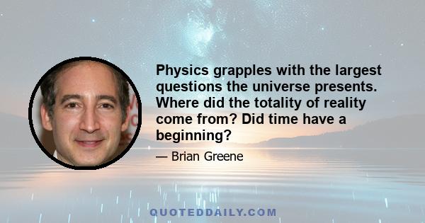 Physics grapples with the largest questions the universe presents. Where did the totality of reality come from? Did time have a beginning?