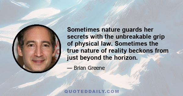 Sometimes nature guards her secrets with the unbreakable grip of physical law. Sometimes the true nature of reality beckons from just beyond the horizon.