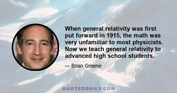 When general relativity was first put forward in 1915, the math was very unfamiliar to most physicists. Now we teach general relativity to advanced high school students.