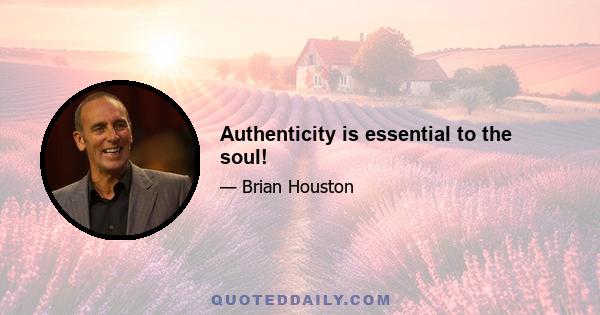 Authenticity is essential to the soul!