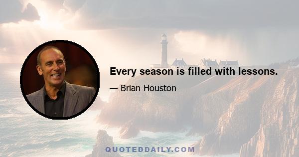 Every season is filled with lessons.