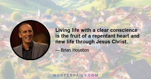 Living life with a clear conscience is the fruit of a repentant heart and new life through Jesus Christ.