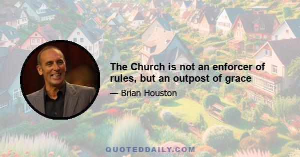 The Church is not an enforcer of rules, but an outpost of grace