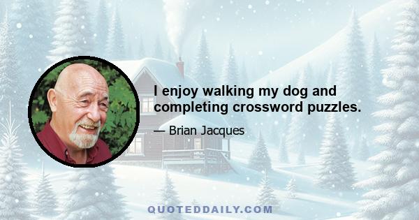 I enjoy walking my dog and completing crossword puzzles.