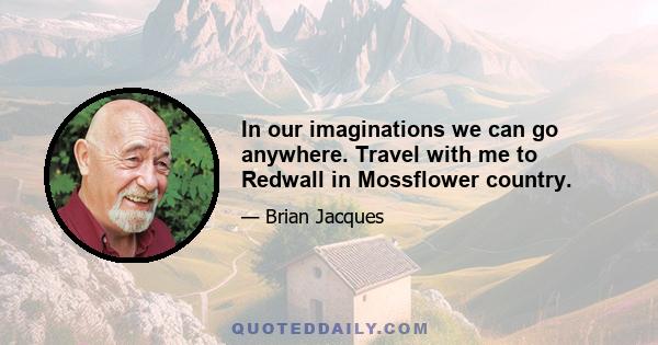 In our imaginations we can go anywhere. Travel with me to Redwall in Mossflower country.