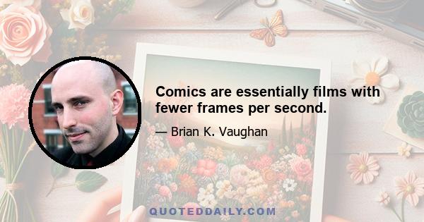 Comics are essentially films with fewer frames per second.