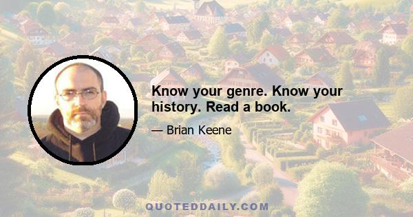 Know your genre. Know your history. Read a book.