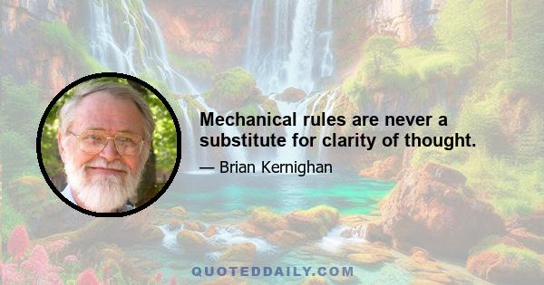 Mechanical rules are never a substitute for clarity of thought.