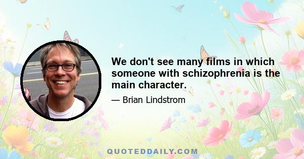 We don't see many films in which someone with schizophrenia is the main character.