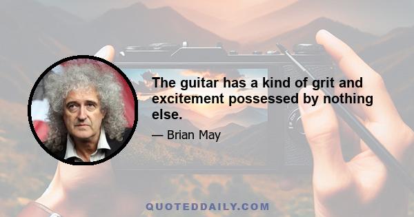 The guitar has a kind of grit and excitement possessed by nothing else.