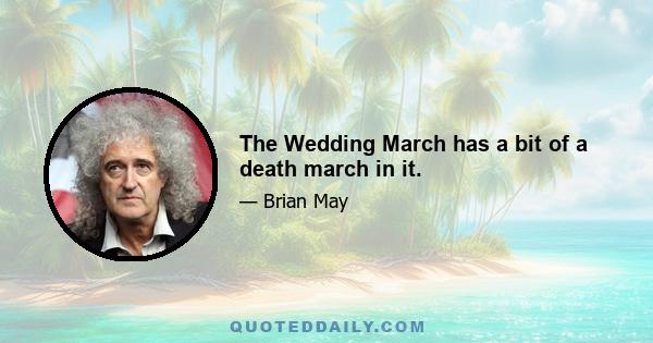 The Wedding March has a bit of a death march in it.