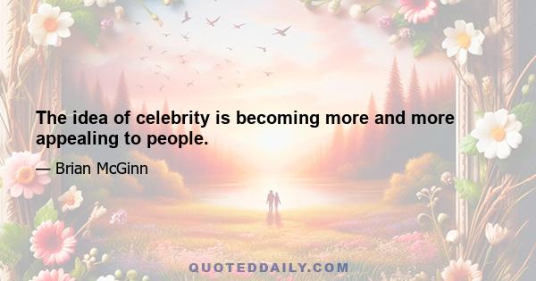 The idea of celebrity is becoming more and more appealing to people.