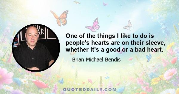 One of the things I like to do is people's hearts are on their sleeve, whether it's a good or a bad heart. And I think that's one of the things living in a world with Powers would do: it's too theatrical not to express