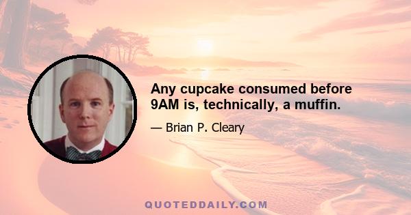 Any cupcake consumed before 9AM is, technically, a muffin.