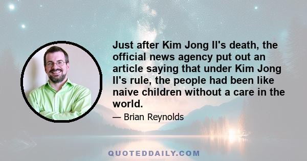 Just after Kim Jong Il's death, the official news agency put out an article saying that under Kim Jong Il's rule, the people had been like naive children without a care in the world.