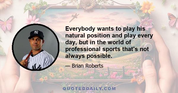 Everybody wants to play his natural position and play every day, but in the world of professional sports that's not always possible.