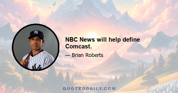 NBC News will help define Comcast.