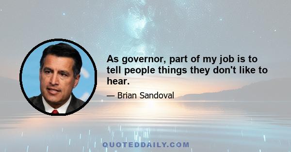 As governor, part of my job is to tell people things they don't like to hear.