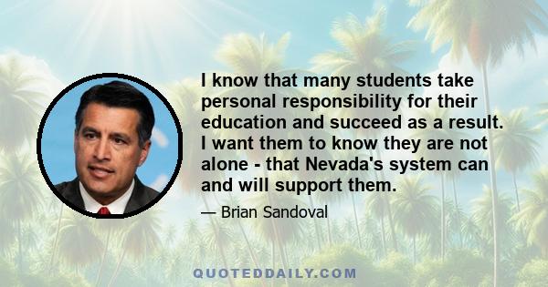 I know that many students take personal responsibility for their education and succeed as a result. I want them to know they are not alone - that Nevada's system can and will support them.