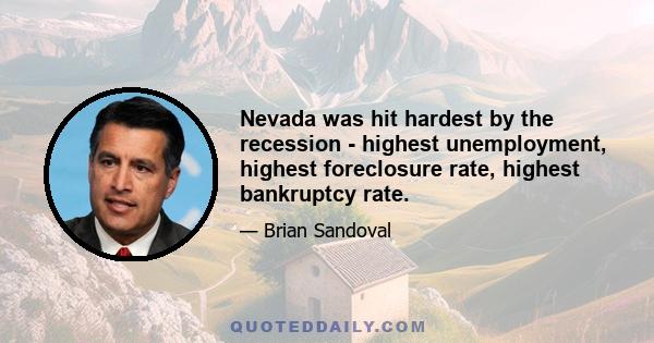 Nevada was hit hardest by the recession - highest unemployment, highest foreclosure rate, highest bankruptcy rate.