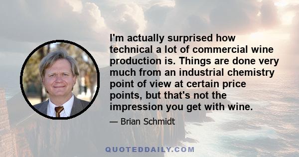 I'm actually surprised how technical a lot of commercial wine production is. Things are done very much from an industrial chemistry point of view at certain price points, but that's not the impression you get with wine.