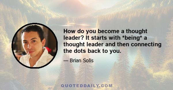 How do you become a thought leader? It starts with *being* a thought leader and then connecting the dots back to you.