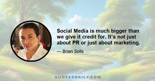 Social Media is much bigger than we give it credit for. It’s not just about PR or just about marketing.