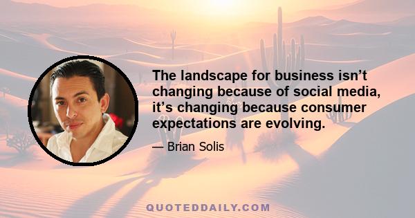 The landscape for business isn’t changing because of social media, it’s changing because consumer expectations are evolving.