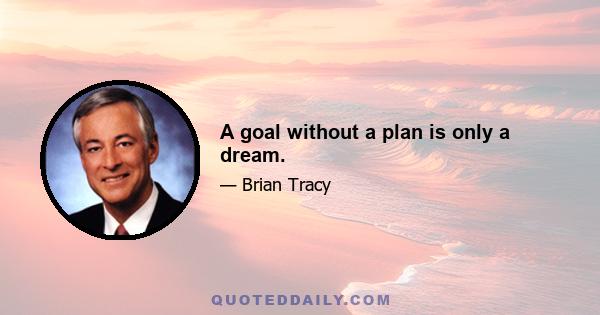 A goal without a plan is only a dream.