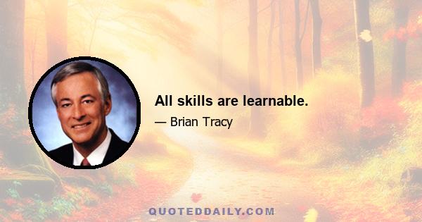 All skills are learnable.