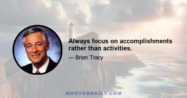 Always focus on accomplishments rather than activities.