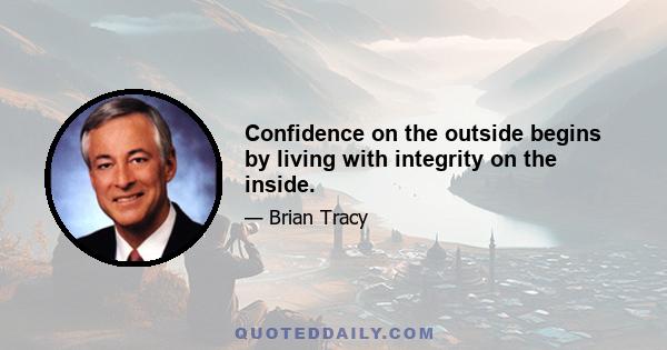 Confidence on the outside begins by living with integrity on the inside.