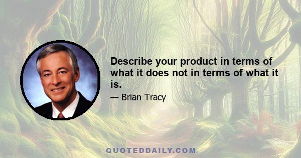 Describe your product in terms of what it does not in terms of what it is.