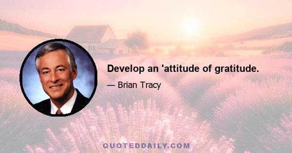 Develop an 'attitude of gratitude.