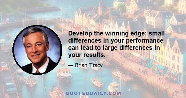 Develop the winning edge; small differences in your performance can lead to large differences in your results.