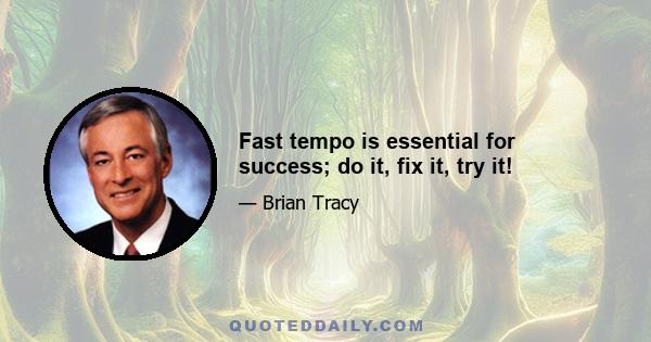 Fast tempo is essential for success; do it, fix it, try it!