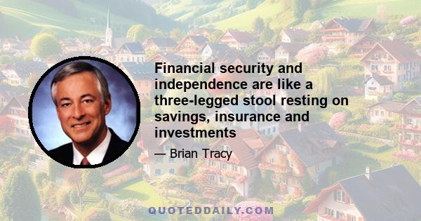 Financial security and independence are like a three-legged stool resting on savings, insurance and investments