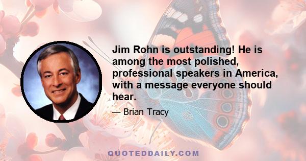 Jim Rohn is outstanding! He is among the most polished, professional speakers in America, with a message everyone should hear.