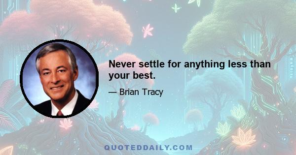 Never settle for anything less than your best.