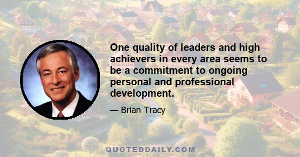 One quality of leaders and high achievers in every area seems to be a commitment to ongoing personal and professional development.